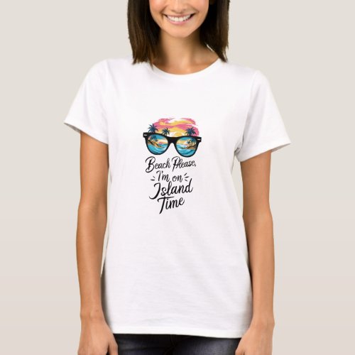 Beach please Im no Island time design T_shirt 