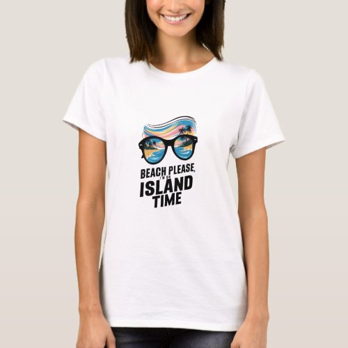 Beach please Im no Island time design T_shirt 