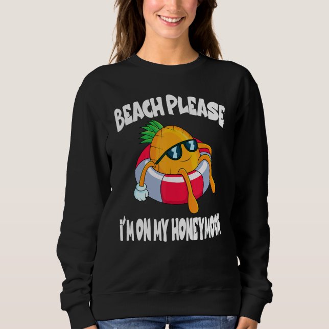 Beach Please I'm On My Honeymoon Pineapple Fruit Sweatshirt (Front)