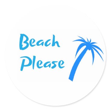 Beach Please Small Classic Round Sticker Beach Please Small Classic Round Sticker