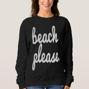 Beach Please Summer Fun Happy Beach Vacation Trip Sweatshirt