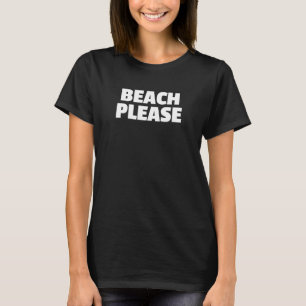 BEACH PLEASE Summer Spring Vacation Break Holiday  T-Shirt