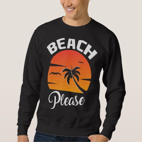 Beach Please Summer Summer Costume Summer Sweatshirt