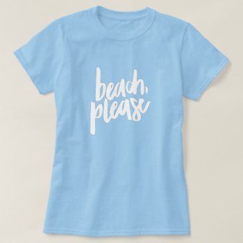 Beach Please T-shirt by ImGEEE at Zazzle