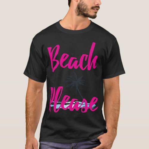 Beach Please wave beach vacation  T_Shirt