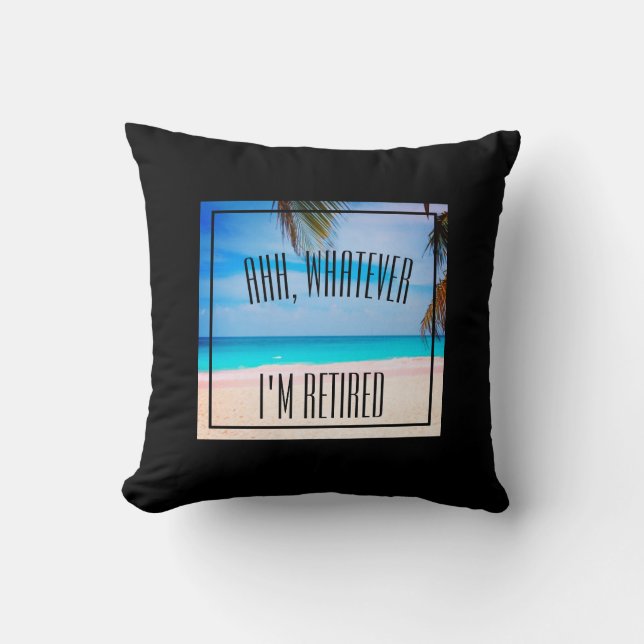 Beach Retired Ahh Whatever I'm Retired Fun Quote Throw Pillow (Front)