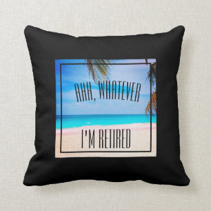 Beach Retired Ahh Whatever I'm Retired Fun Quote Throw Pillow