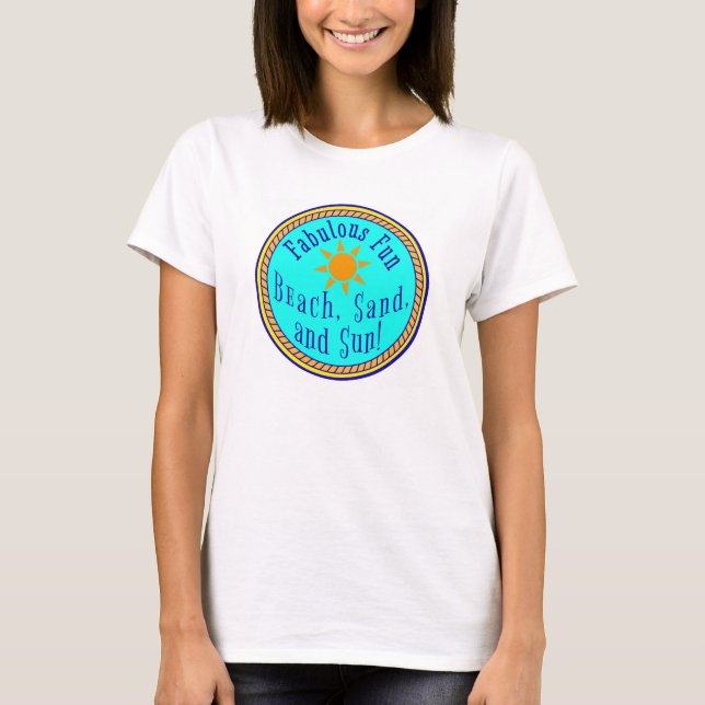 BEACH, SAND, AND SUN!  FABULOUS FUN SUNNY PARTY   T-Shirt (Front)