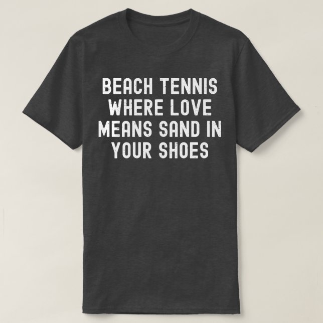 Beach Tennis Where Love Means Sand in Your Shoes T-Shirt (Design Front)