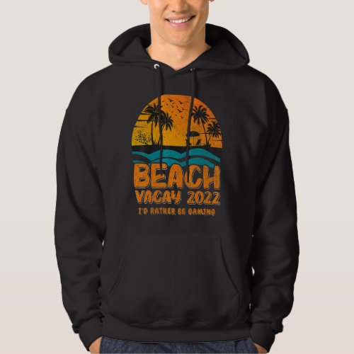 Beach Vacay 2022  Id Rather Be Gaming Hoodie