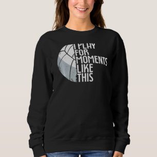 Beach Volleyball Training I Play For Moments Like Sweatshirt