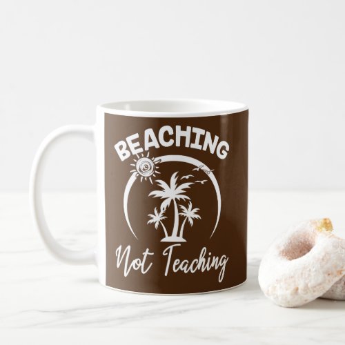 Beaching Not Teaching Funny Teacher Beach Coffee Mug