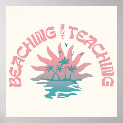 Beaching Not Teaching Funny Teacher Summer Break Poster