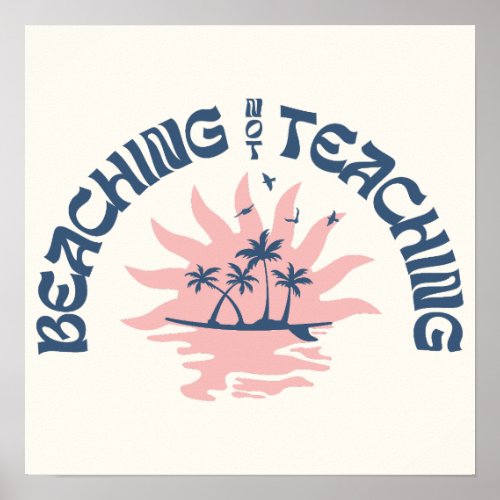 Beaching Not Teaching Funny Teacher Summer Break Poster