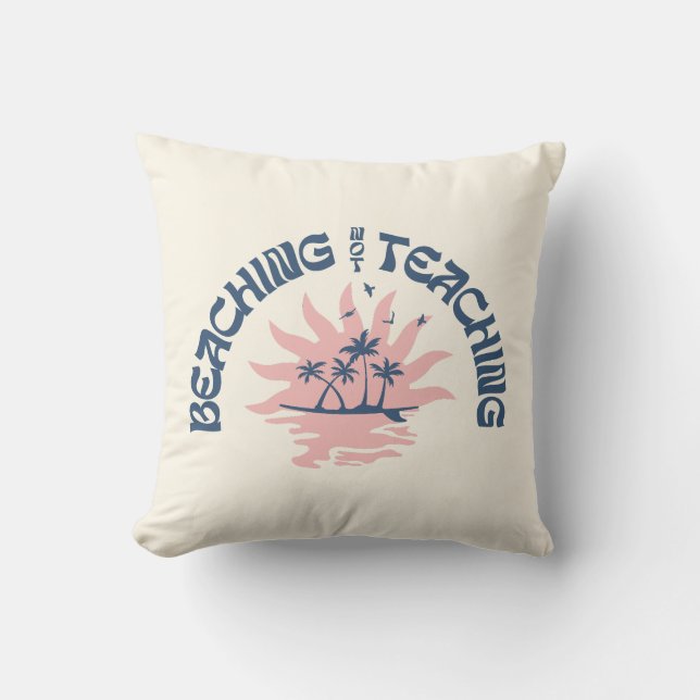 Beaching Not Teaching Funny Teacher Summer Break Throw Pillow (Front)