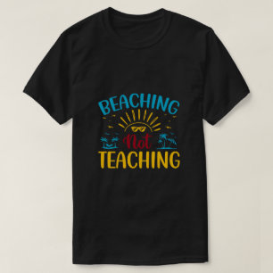 Beaching Not Teaching Funny Teacher Summer T-Shirt