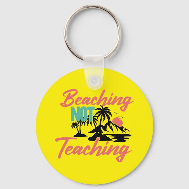 Beaching Not Teaching  Keychain (Front)
