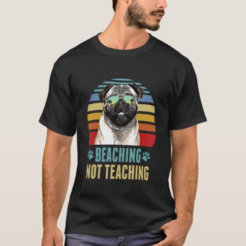 Beaching Not Teaching  Pug Dog Teacher Summer T_Shirt