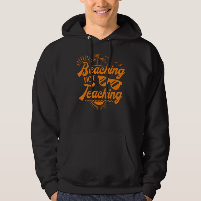 Beaching Not Teaching  Summer Teacher Appreciation Hoodie (Front)