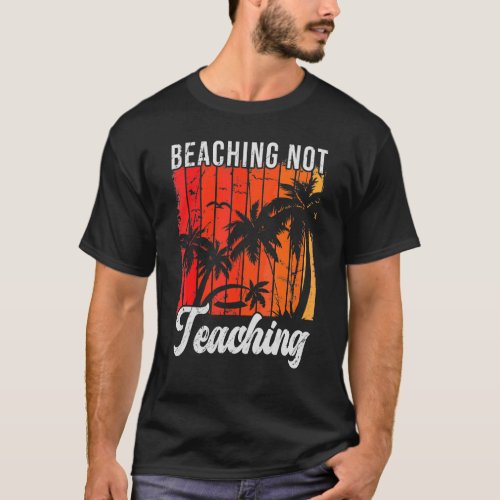 Beaching Not Teaching Summer Teacher Break Vacatio T_Shirt