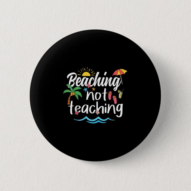 Beaching Not Teaching Summer Vacation Break Teache Button (Front)
