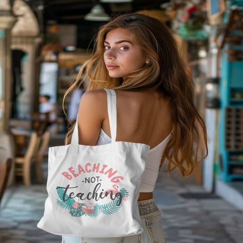 Beaching Not Teaching Teacher Appreciation Tote 