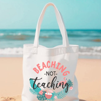 Beaching Not Teaching Teacher Appreciation Tote