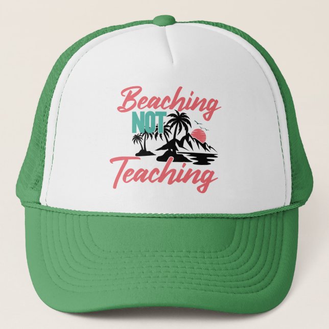 Beaching Not Teaching  Trucker Hat (Front)