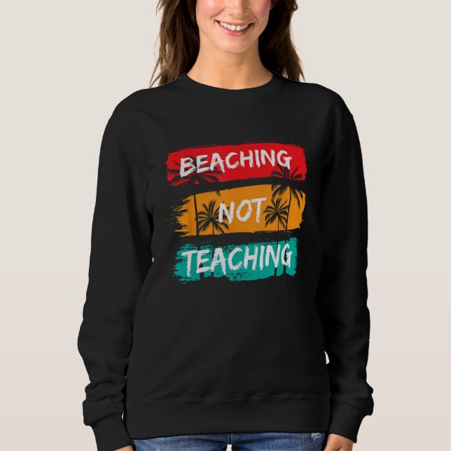 Beaching not Teaching Vacation Summer matching Tea Sweatshirt (Front)