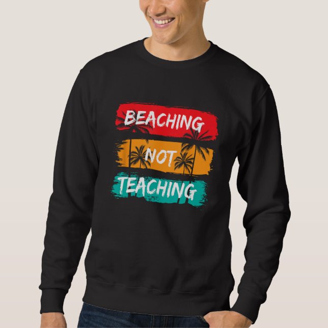 Beaching not Teaching Vacation Summer matching Tea Sweatshirt (Front)