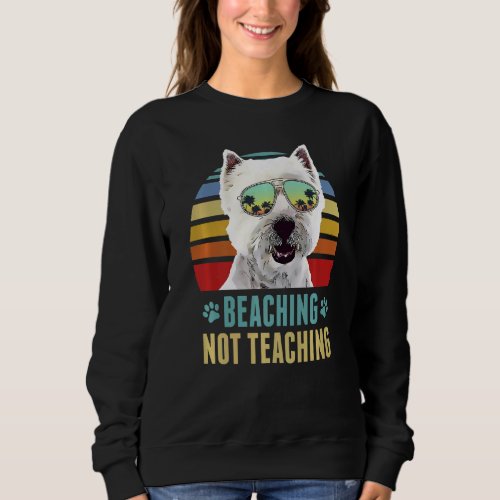 Beaching Not Teaching  West Highland White Terrier Sweatshirt