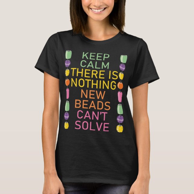 Bead Keep Calm Beading Beadery Jewelry Beadwork T-Shirt (Front)