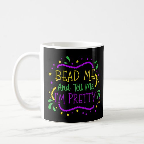 Bead Me And Tell Me Im Pretty Mardi Gras Parade P Coffee Mug