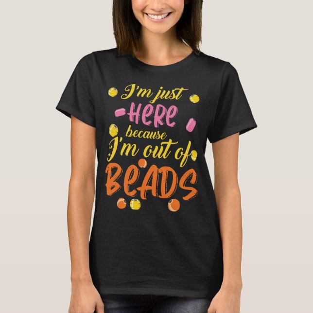 Beadery Out of Beads Jewelry Maker Beadwork T-Shirt (Front)