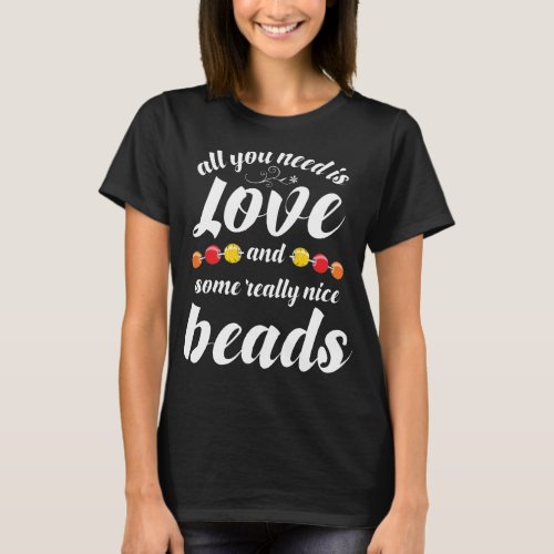 Beading Beads Love Jewelry Maker Beadwork T_Shirt