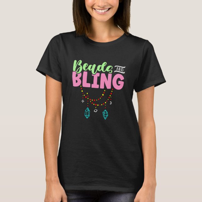 Beads And Bling Jewelry Making Beadwork Create Art T-Shirt (Front)