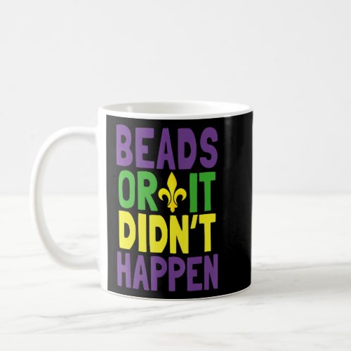 Beads Or It Didn Happen Mardi Gras  Coffee Mug