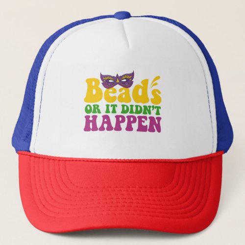 Beads Or it Didnt Happen Funny Mardi Gras Gift  Trucker Hat