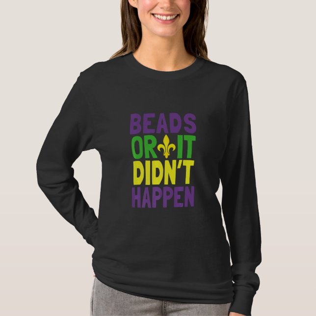 Beads Or It Didn't Happen Mardi Gras  T-Shirt (Front)