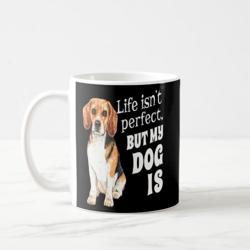 Beagle Dog Owner Life Isn Perfect But My Dog Is Be Coffee Mug