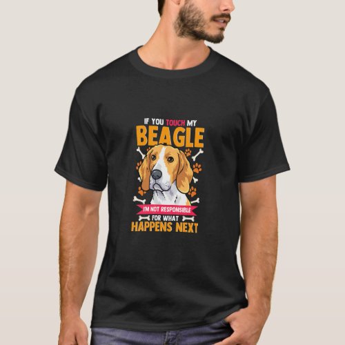 Beagle Dog Owner Touch Beagle Not Responsible Beag T_Shirt