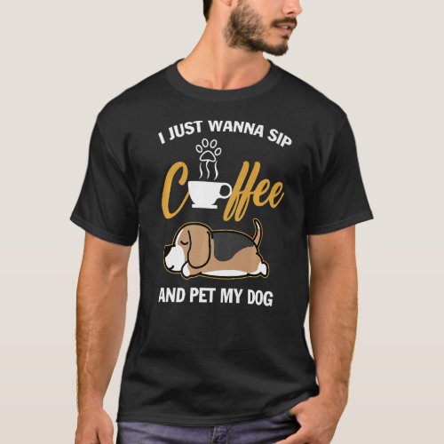 Beagle I Just Wanna Sip Coffee Pet My Dog Funny Do T_Shirt