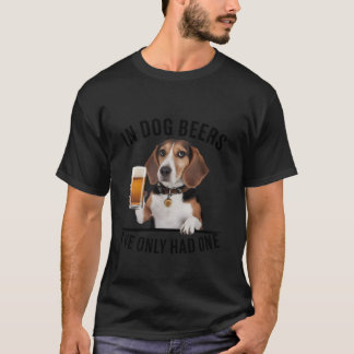 Beagle In Dog beers I ve only had one Funny Drinki T-Shirt
