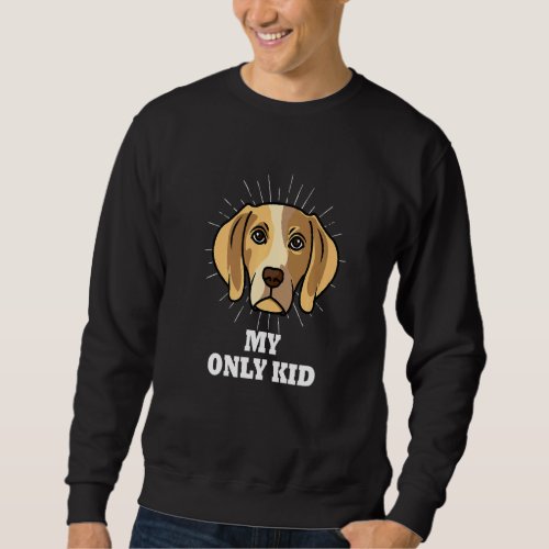 Beagle Is My Only Kid  Beagle Mom Sweatshirt