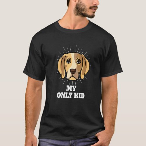 Beagle Is My Only Kid  Beagle Mom T_Shirt