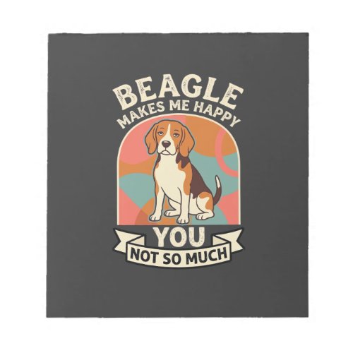 Beagle Makes Me Happy You Not So Much Dog Notepad