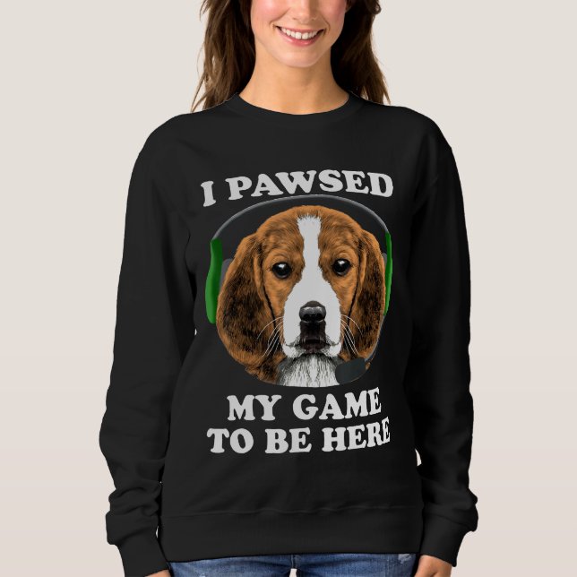 Beagle Pawsed My Game To Be Here Sweatshirt (Front)