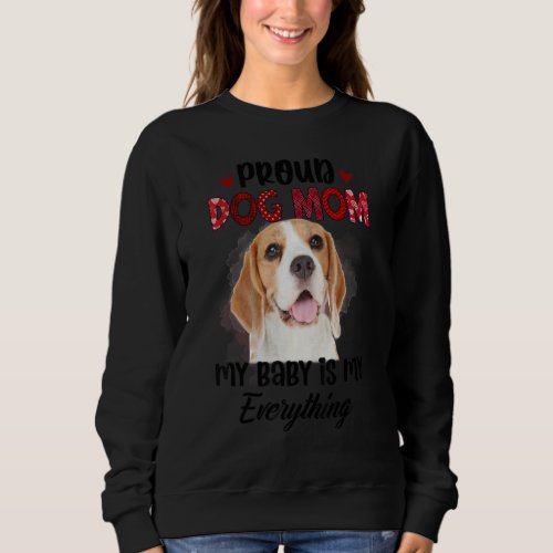 Beagle Proud Dog Mom Ever My Baby Is My Everything Sweatshirt