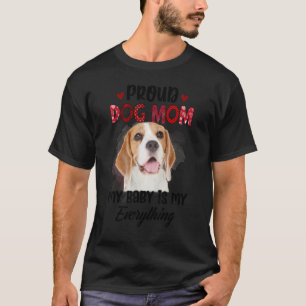 Beagle Proud Dog Mom Ever My Baby Is My Everything T-Shirt