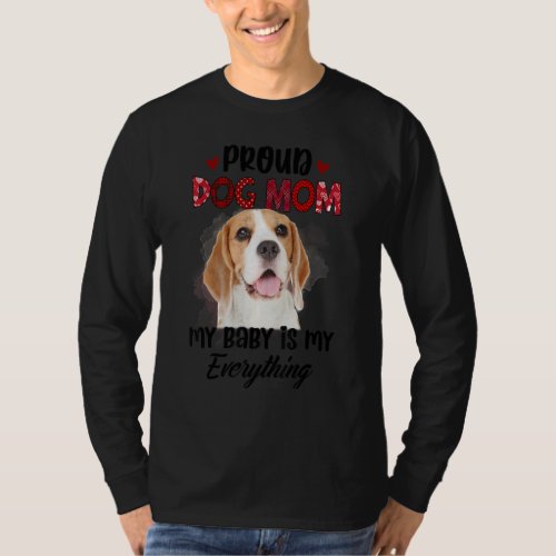 Beagle Proud Dog Mom Ever My Baby Is My Everything T_Shirt
